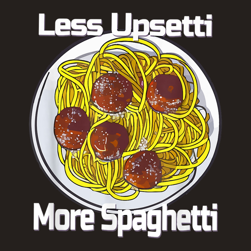 Less Upsetti More Spaghetti Lover Italian Pasta Meatballs T Shirt Tank Top by xq8pjbeamer | Artistshot