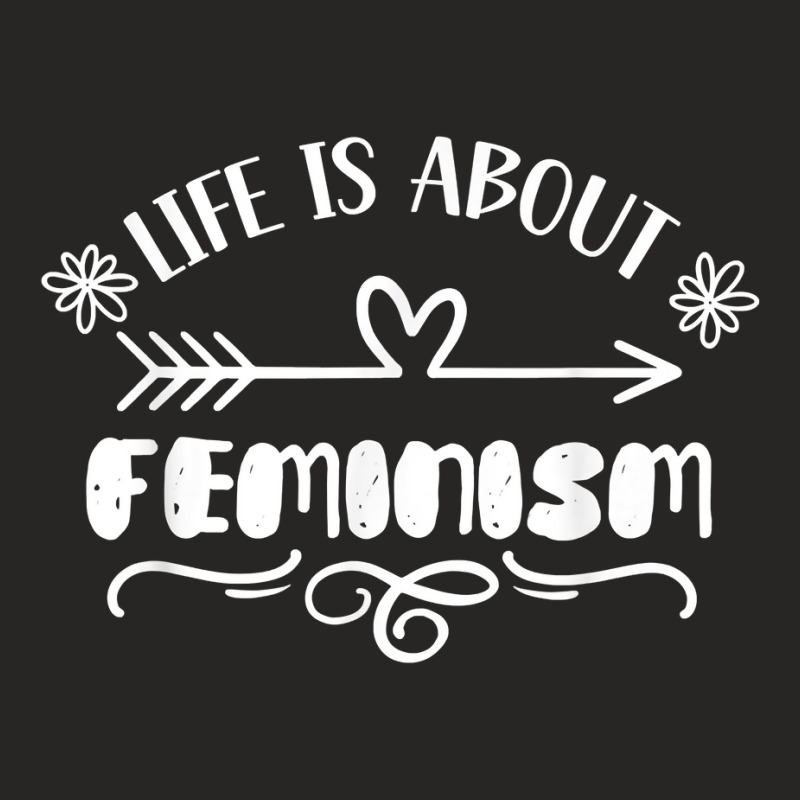 Life Is About Feminism Female Womens Rights Feminist Girls T Shirt Ladies Fitted T-Shirt by xq8pjbeamer | Artistshot