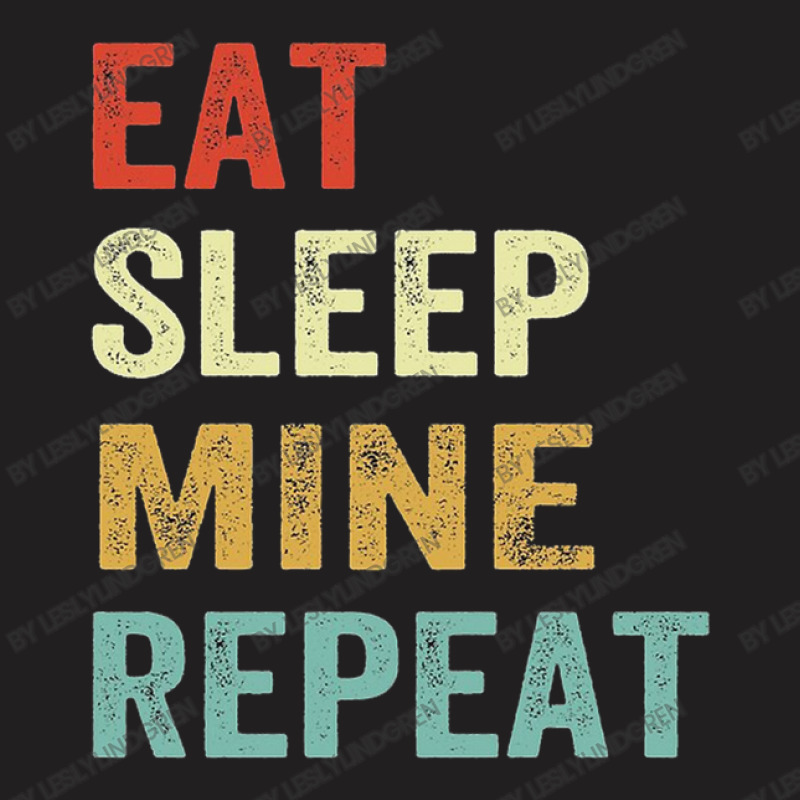 Eat Sleep Mine Repeat Quotes T-Shirt by LeslyLindgren | Artistshot