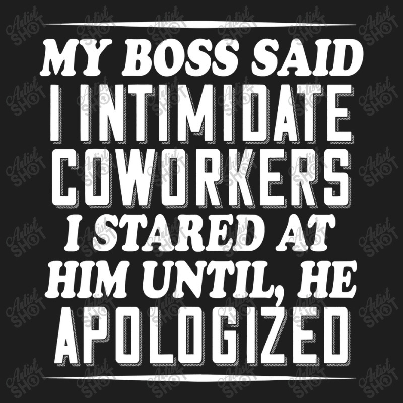 My Boss Said I Intimidate Coworkers I Stared At Him Until He Classic T-shirt by thuhuong | Artistshot