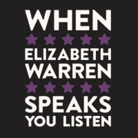 When Elizabeth Warren Speaks You Listen T-shirt | Artistshot