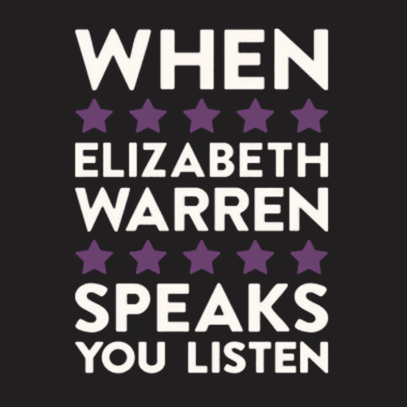 When Elizabeth Warren Speaks You Listen T-shirt | Artistshot