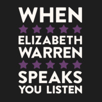 When Elizabeth Warren Speaks You Listen Classic T-shirt | Artistshot