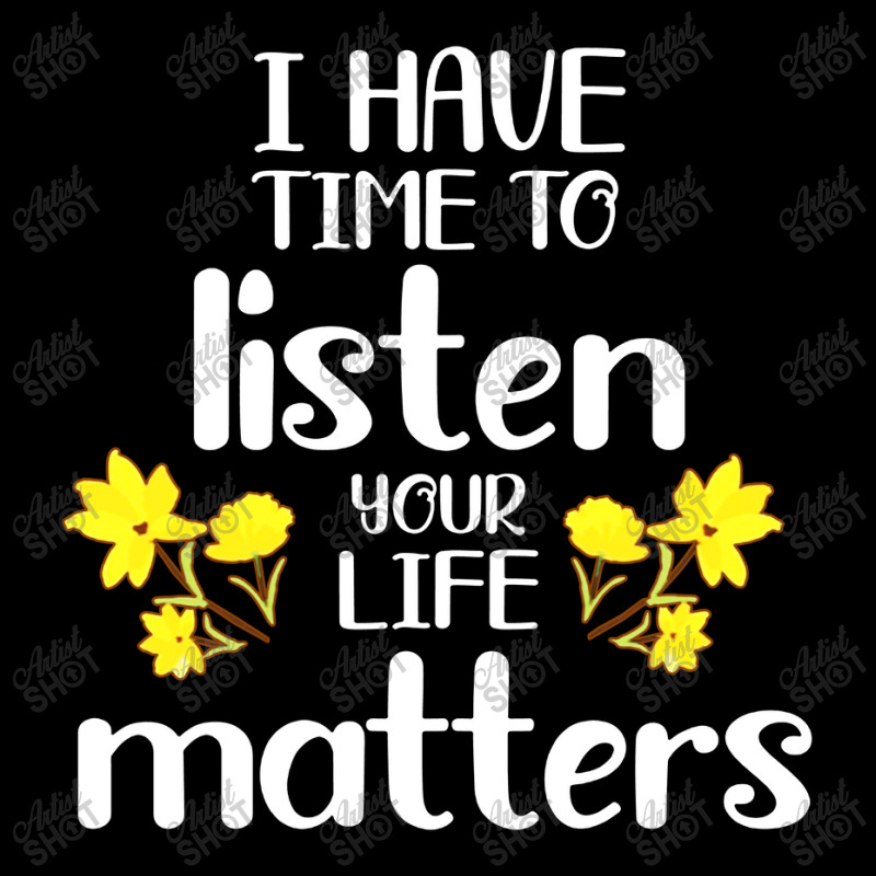 I Have Time To Listen Your Life Matters Toddler Sweatshirt by Teesmart | Artistshot