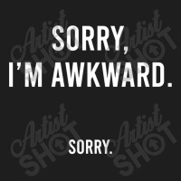 Sorry I'm Awkward Sorry Humor Gift Sweatshirt Classic T-shirt | Artistshot