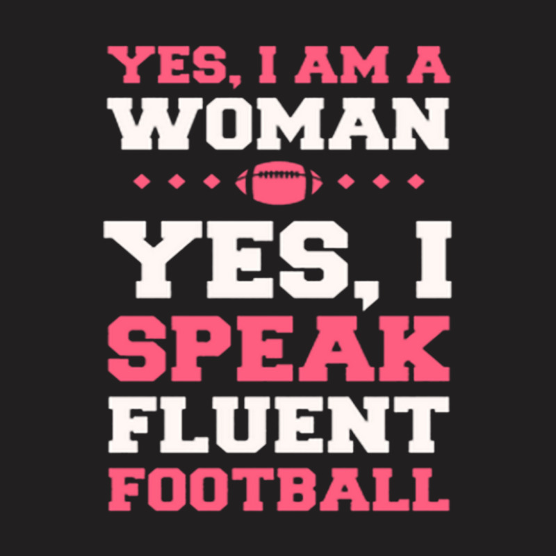 Yes, I Am A Woman, Yes, I Speak Fluent Football T-shirt | Artistshot