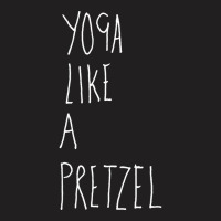 Yoga Like A Pretzel T-shirt | Artistshot