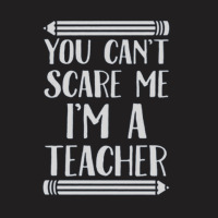 You Can't Scare Me I'm A Teacher T-shirt | Artistshot