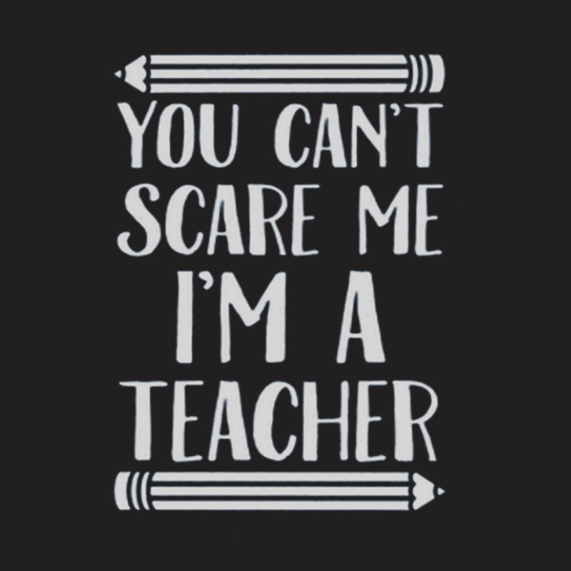 You Can't Scare Me I'm A Teacher T-shirt | Artistshot