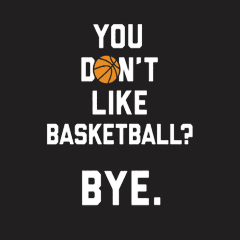 You Don't Like Basketball T-shirt | Artistshot