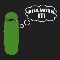 Dill With It Pickle T-shirt | Artistshot