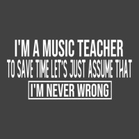 I M A Music Teacher To Save Time Let S Just Assume That I M Never Wron Vintage T-shirt | Artistshot