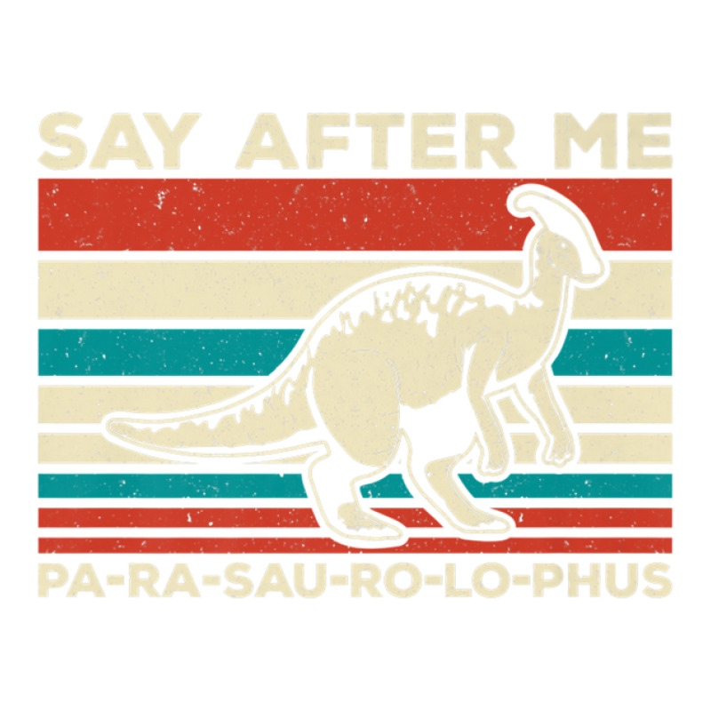 Parasaurolophus Say After Me Dinosaur Lover Parasaurolophus Unisex Hoodie | Artistshot