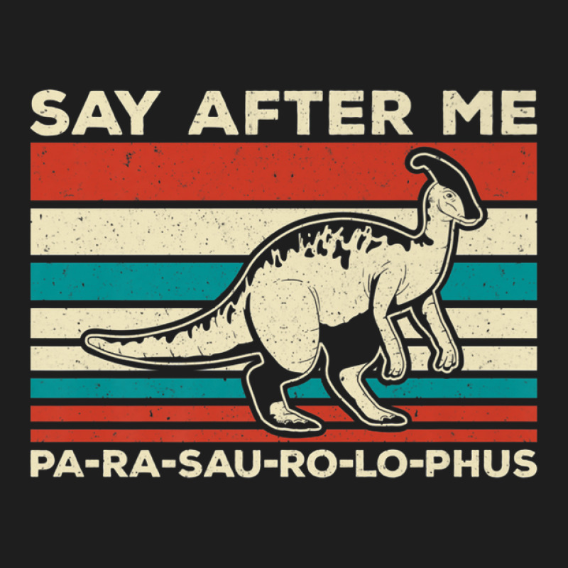 Parasaurolophus Say After Me Dinosaur Lover Parasaurolophus Classic T-shirt | Artistshot