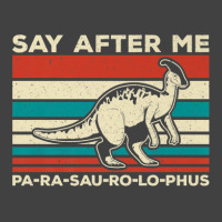 Parasaurolophus Say After Me Dinosaur Lover Parasaurolophus Vintage T-shirt | Artistshot