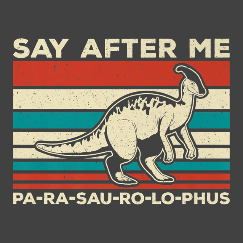 Parasaurolophus Say After Me Dinosaur Lover Parasaurolophus Vintage T-shirt | Artistshot