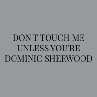 Don't Touch Me Unless You're Dominic Sherwood Crewneck Sweatshirt | Artistshot