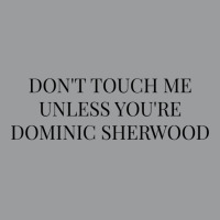 Don't Touch Me Unless You're Dominic Sherwood Classic T-shirt | Artistshot