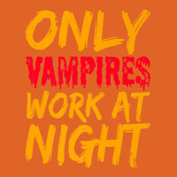 Only Vampires Work At Night Working Day Shift Job Worker441 Unisex Hoodie | Artistshot