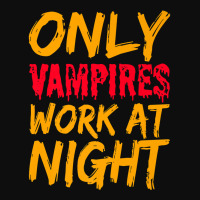 Only Vampires Work At Night Working Day Shift Job Worker441 Crop Top | Artistshot