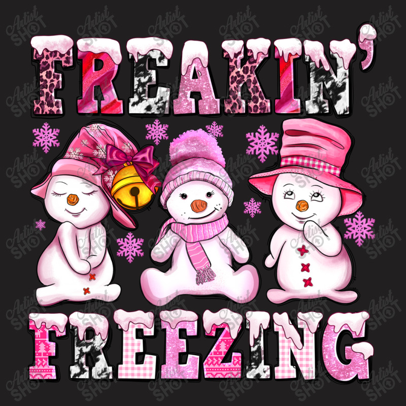 Freaking Freezing With Snowmans T-shirt | Artistshot