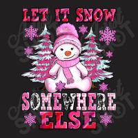 Let It Snow Somewhere Else T-shirt | Artistshot