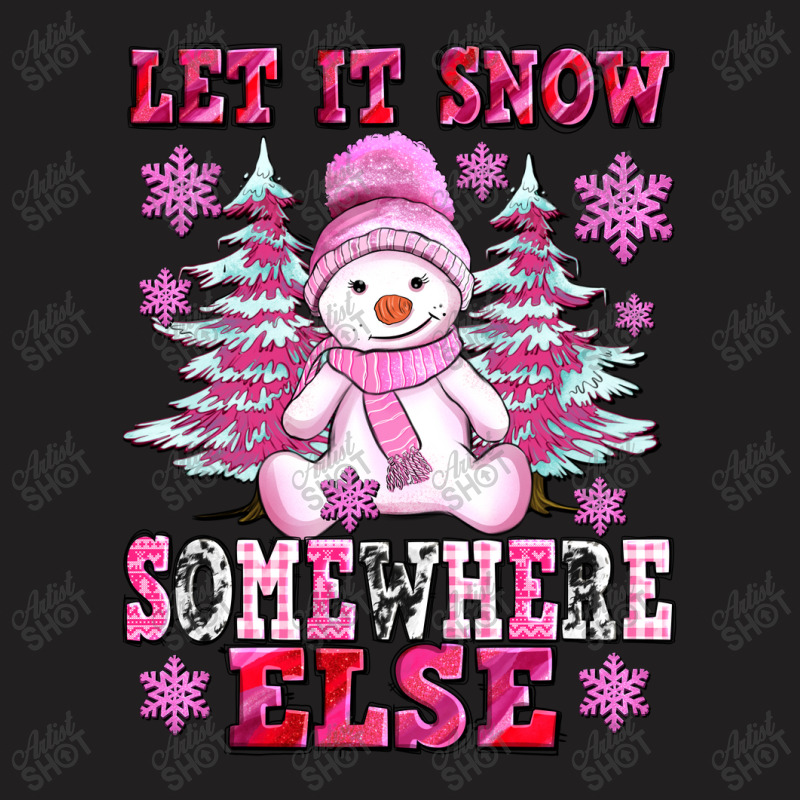 Let It Snow Somewhere Else T-shirt | Artistshot