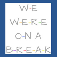 We Were On A Break Poster Nostalgia T-shirt | Artistshot