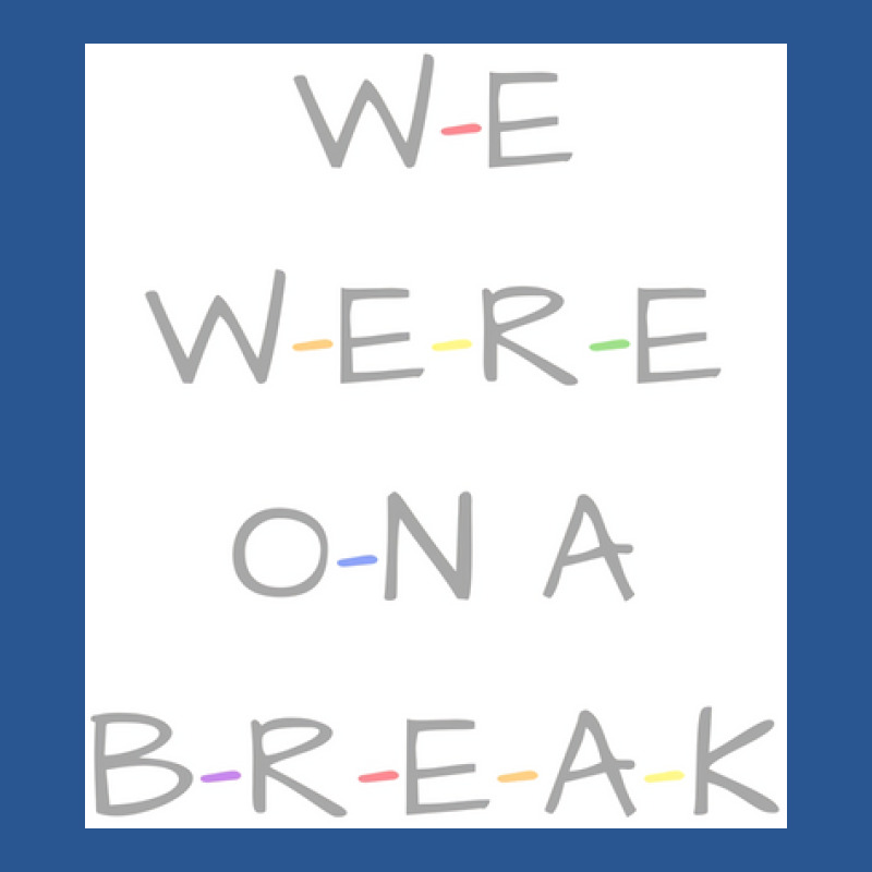 We Were On A Break Poster Nostalgia T-Shirt by nsikekhizom | Artistshot