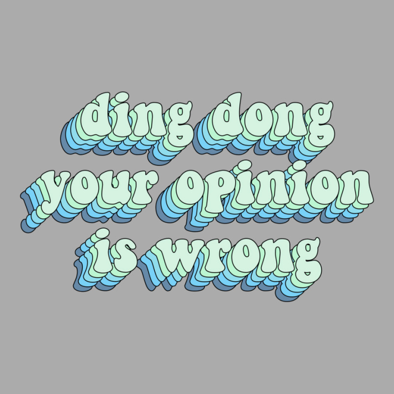 Ding Dong Your Opinion Is Wrong T-Shirt by Minorityoxbird | Artistshot