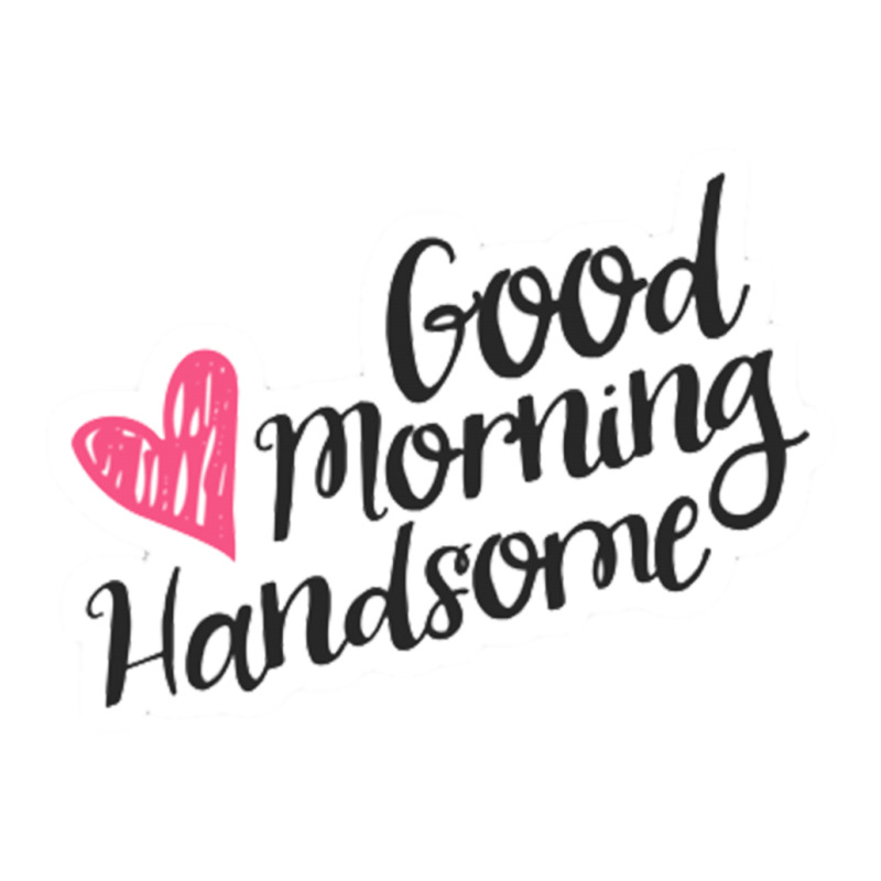 Good Morning Handsome Sticker | Artistshot