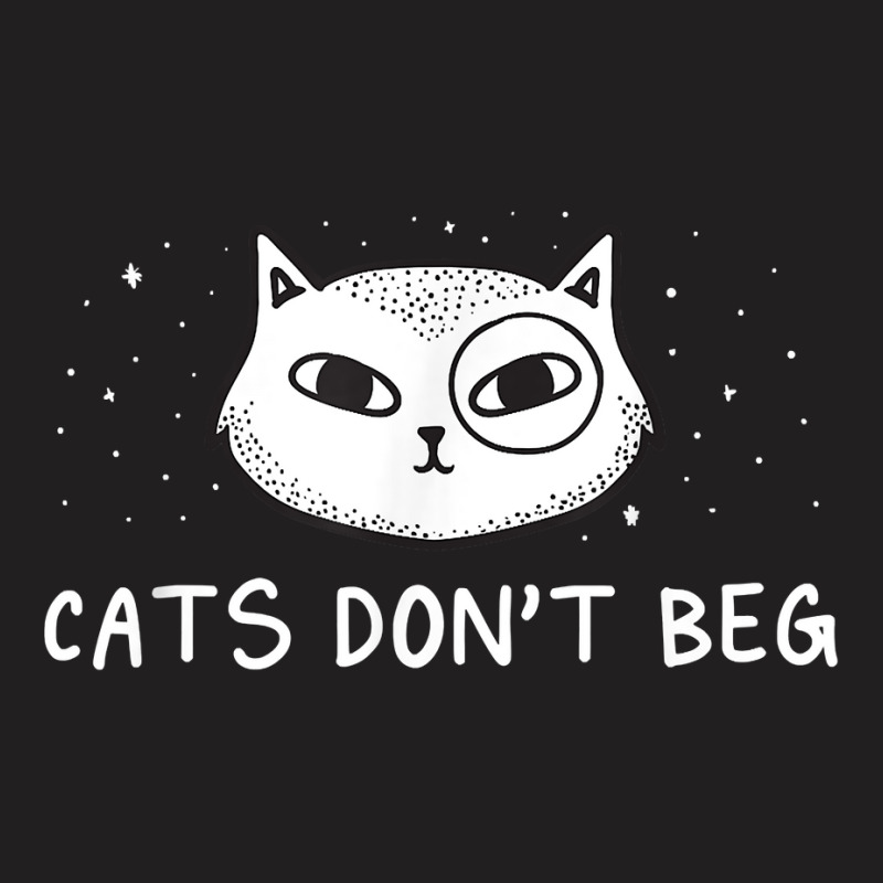 Cats Don't Beg Cat Mom Funny Cat Dad Humor Sayings T Shirt T-shirt | Artistshot