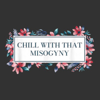 Chill With That Misogyny Feminist Funny Women's Rights Humor T Shirt Baby Bodysuit | Artistshot