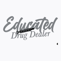 Funny Anesthesiologist Anesthesia Gift Educated Drug Dealer T Shirt T-shirt | Artistshot