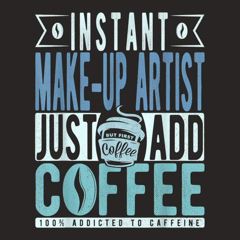 Instant Make Up Artist Just Add Coffee T Shirt Ladies Fitted T-Shirt by anselmpru9bt | Artistshot