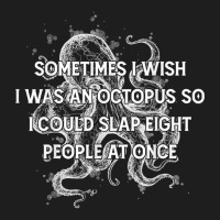 I Wish I Could Slap 8 People At Once Funny Sarcatic Octopus T Shirt Classic T-shirt | Artistshot