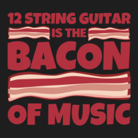 12 String Guitar Is The Bacon Of Music Classic T-shirt | Artistshot