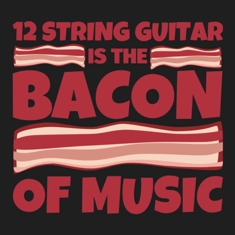 12 String Guitar Is The Bacon Of Music Classic T-shirt by JennyDammarell | Artistshot