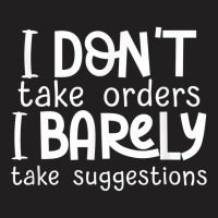 I Don't Take Orders, Barley Suggestions   Funny Sarcastic T Shirt T-shirt | Artistshot