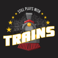 Still Plays With Trains T-shirt | Artistshot