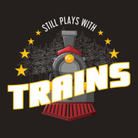 Still Plays With Trains Tank Top | Artistshot