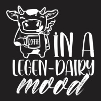 In A Legen Dairy Mood Farm Lover Cows Animals Cow T Shirt T-shirt | Artistshot