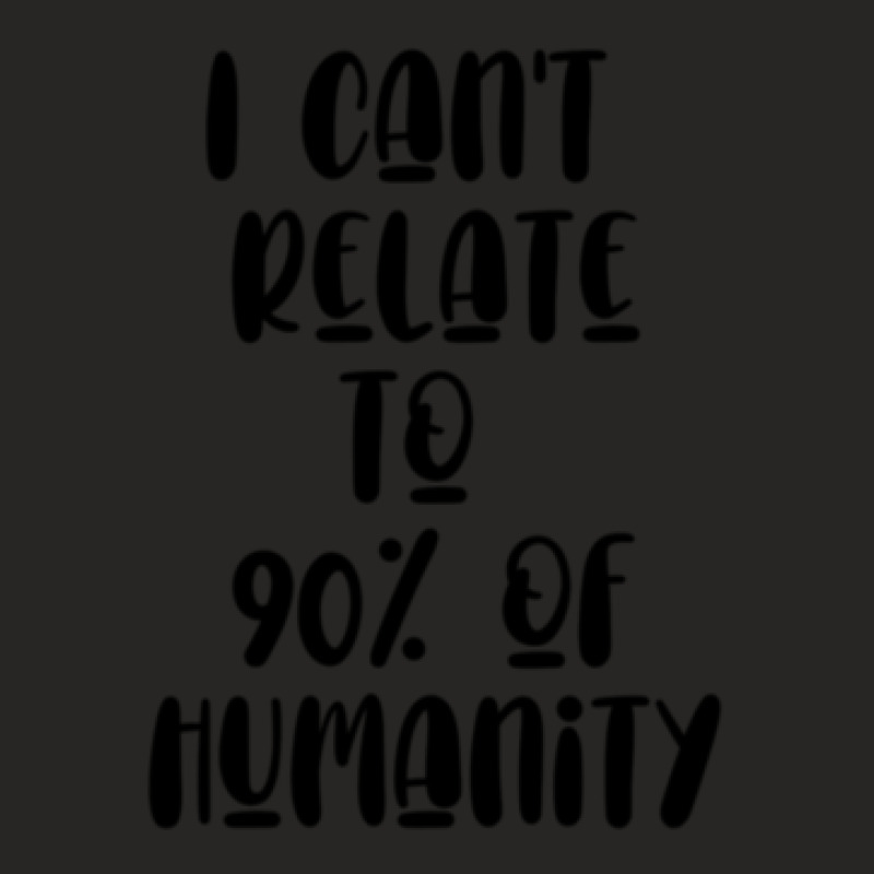 I Can_t Relate To 90_ Of Humanity     (2) Ladies Fitted T-Shirt by NATASHABARLOW | Artistshot