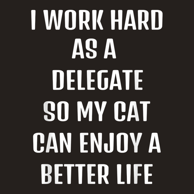 I Worked Hard As A Delegate For My Cats Lifestyle T Shirt Tank Top by noelenedh2mar | Artistshot