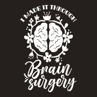 I Made It Through Brain Surgery Aneurysm Patient Tumor T Shirt Tank Top | Artistshot