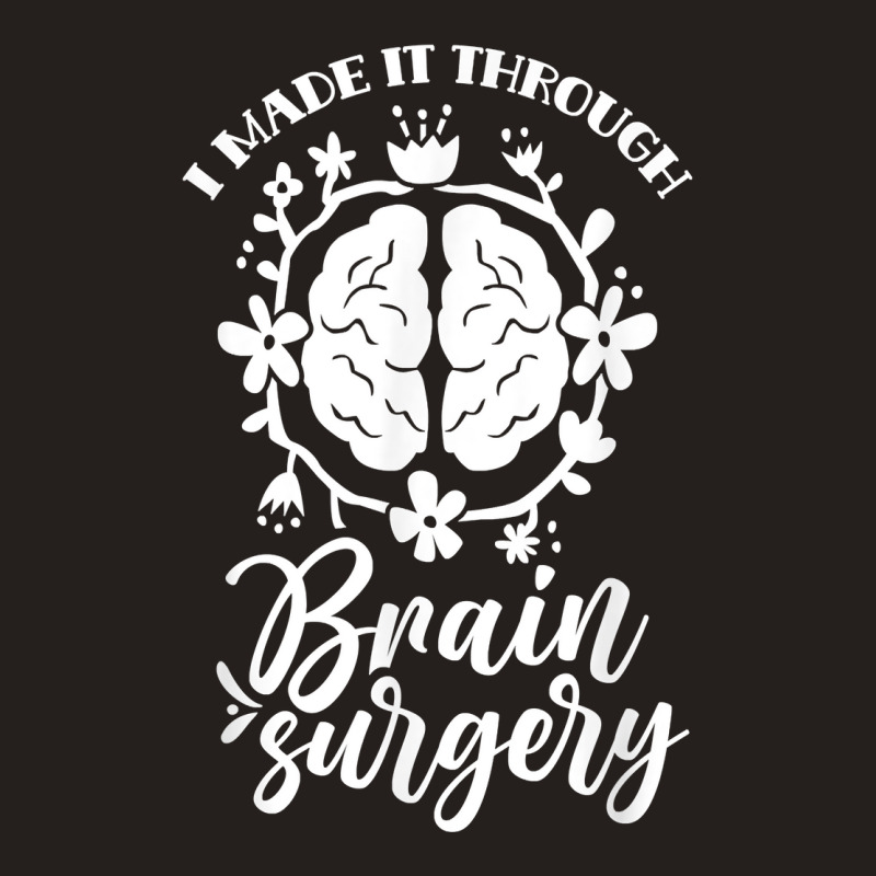 I Made It Through Brain Surgery Aneurysm Patient Tumor T Shirt Tank Top by xq8pjbeamer | Artistshot