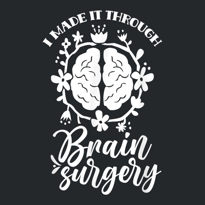 I Made It Through Brain Surgery Aneurysm Patient Tumor T Shirt Crewneck Sweatshirt by xq8pjbeamer | Artistshot