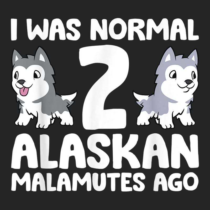 I Was Normal 2 Alaskan Malamutes Ago T Shirt Unisex Hoodie | Artistshot