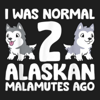 I Was Normal 2 Alaskan Malamutes Ago T Shirt Classic T-shirt | Artistshot