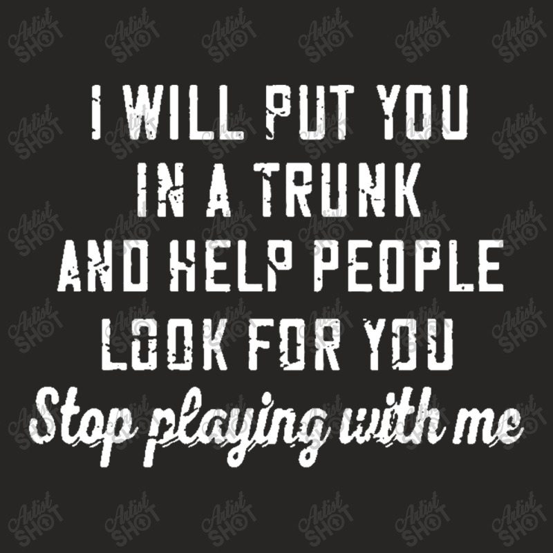 I Will Put You In A Trunk And Help People Look For You Stop Ladies Fitted T-Shirt by sayuti | Artistshot